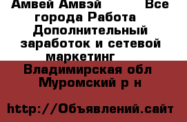 Амвей Амвэй Amway - Все города Работа » Дополнительный заработок и сетевой маркетинг   . Владимирская обл.,Муромский р-н